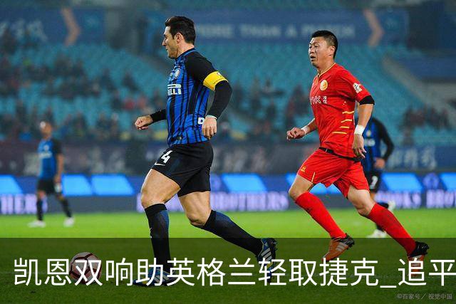 凯恩双响助英格兰轻取捷克 追平出场纪录